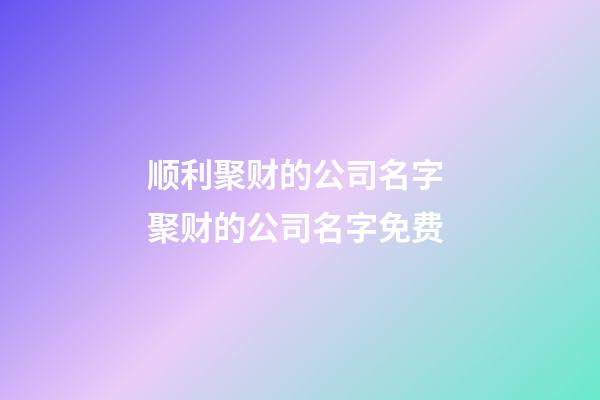 顺利聚财的公司名字 聚财的公司名字免费